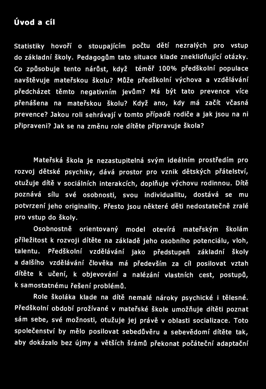 Úvod a cíl Statistiky hovoří o stoupajícím počtu dětí nezralých pro vstup do základní školy. Pedagogům tato situace klade zneklidňující otázky.