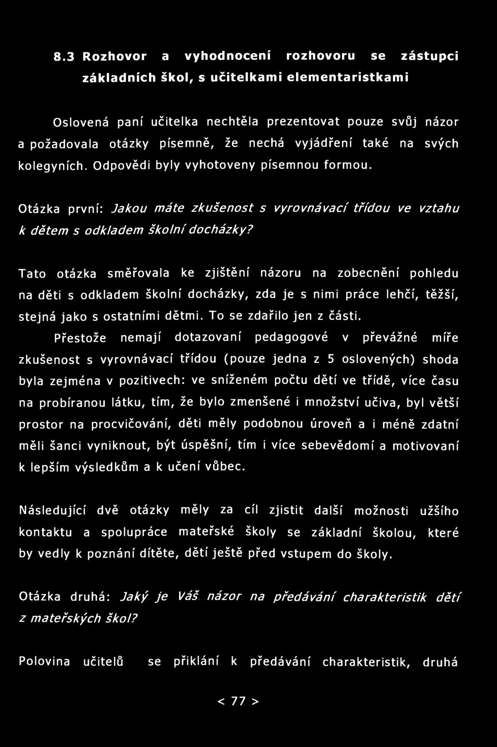 8.3 Rozhovor a vyhodnocení rozhovoru se zástupci základních škol, s učitelkami elementaristkami Oslovená paní učitelka nechtěla prezentovat pouze svůj názor a požadovala otázky písemně, že nechá