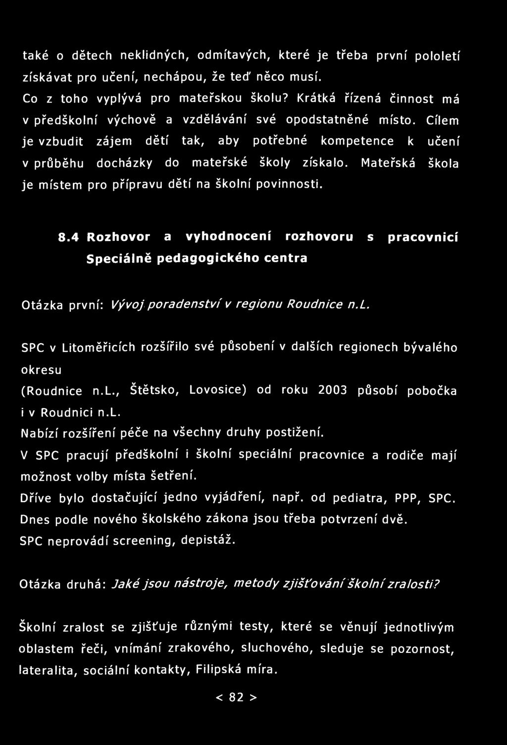 také o dětech neklidných, odmítavých, které je třeba první pololetí získávat pro učení, nechápou, že teď něco musí. Co z toho vyplývá pro mateřskou školu?