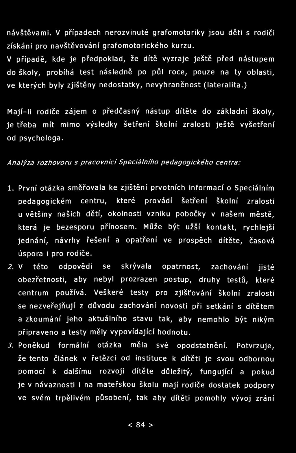 návštěvami. V případech nerozvinuté grafomotoriky jsou děti s rodiči získáni pro navštěvování grafomotorického kurzu.