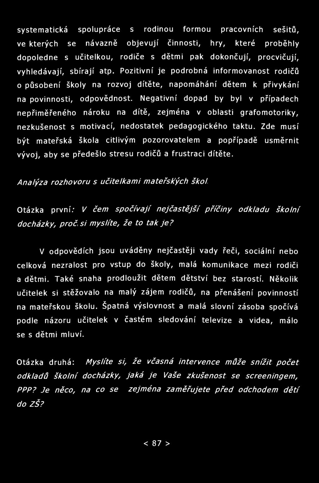 systematická spolupráce s rodinou formou pracovních sešitů, ve kterých se návazně objevují činnosti, hry, které proběhly dopoledne s učitelkou, rodiče s dětmi pak dokončují, procvičují, vyhledávají,