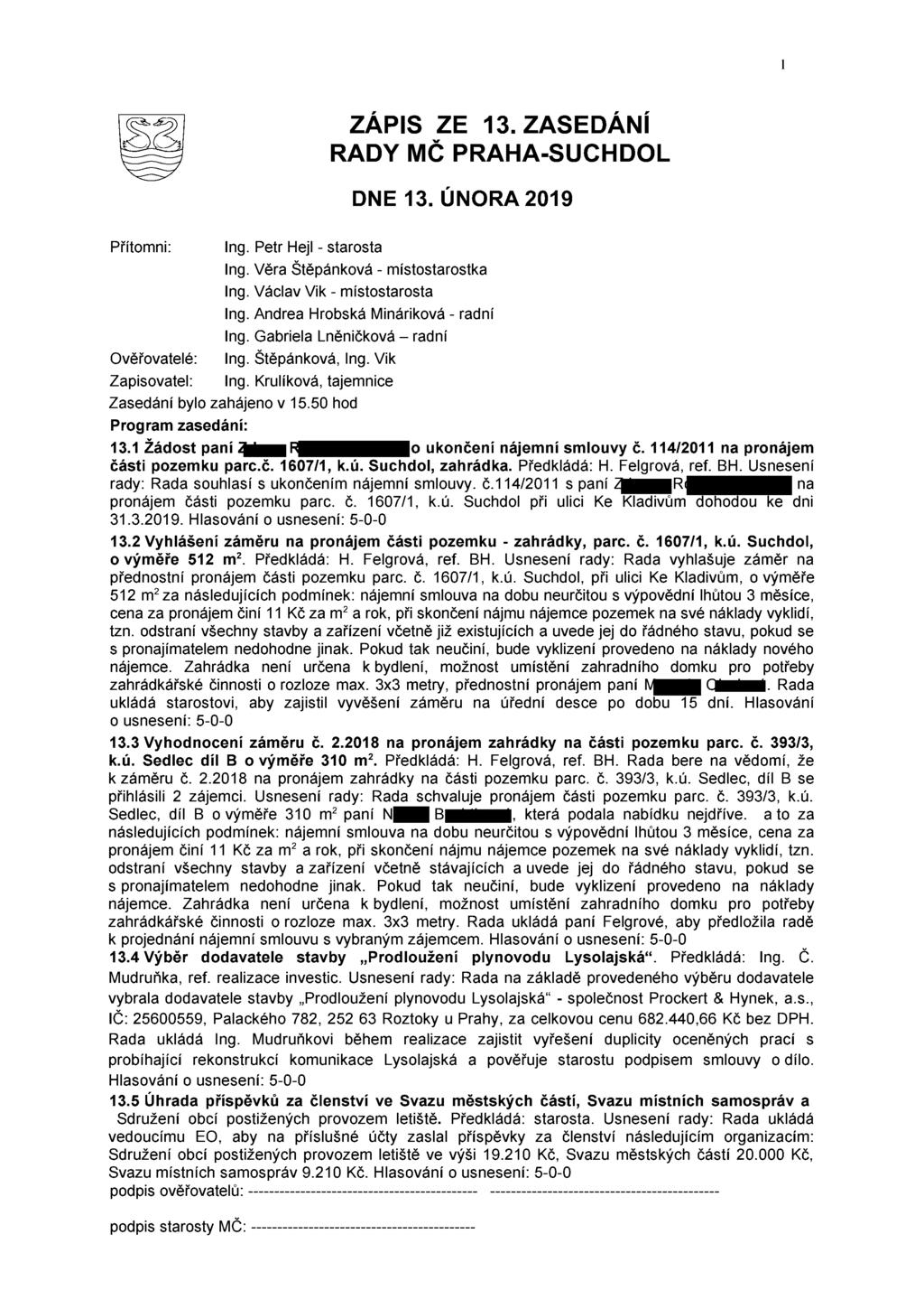 Přítomni: Ověřovatelé: Zapisovatel: ZÁPIS vze 13. ZASEDÁNÍ RADY MC PRAHA-SUCHDOL DNE 13. UNORA 2019 Ing. Petr Hejl - starosta Ing. Věra Štěpánková - místostarostka Ing. Václav Vik - místostarosta lng.
