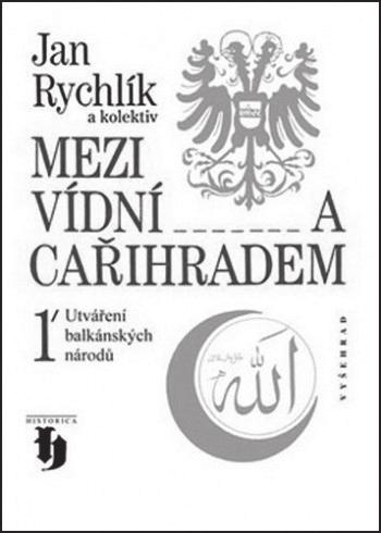 Přehled vybraných publikací za uplynulé období 80 RYCHLÍK, Jan a kol. Mezi Vídní a Cařihradem. Utváření balkánských národů Vyšehrad, Praha 2009. 399 s.
