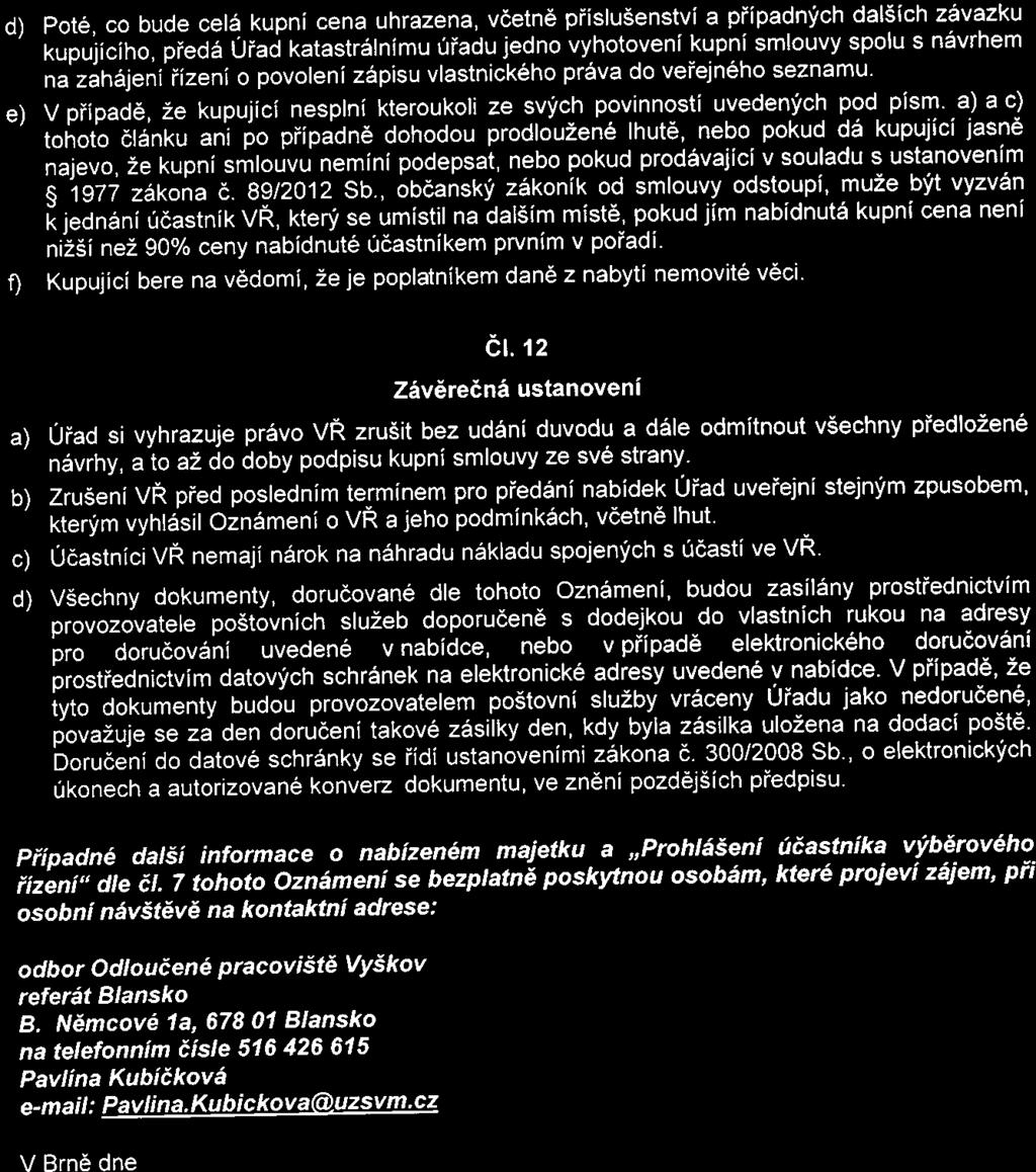 d) Poté, co bude celá kupní cena uhrazena, včetně příslušenství a případných dalších závazku kupujícího, předá Uřad katastrálnímu úřadu jedno vyhotovení kupní smlouvy spolu s návrhem na zahájeni