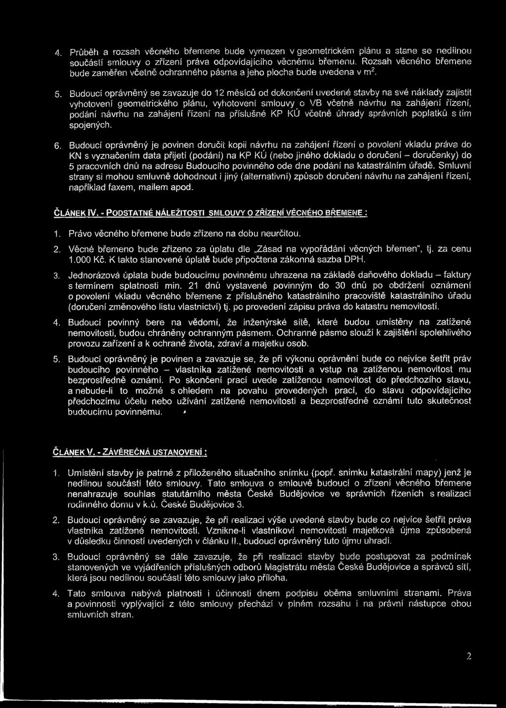 Budoucí oprávněný se zavazuje do 12 měsíců od dokončení uvedené stavby na své náklady zajistit vyhotovení geometrického plánu, vyhotovení smlouvy o VB včetně návrhu na zahájení řízení, podání návrhu