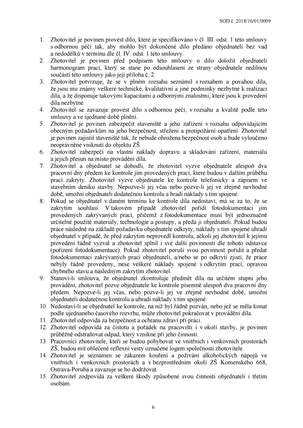 Zhotovitel je povinen provést dílo, které je specifikováno V čl. III. odst. 1 této smlouvy sodbornou péčí tak, aby mohlo být dokončené dílo předáno objednateli bez vad a nedodělků V termínu dle čl.