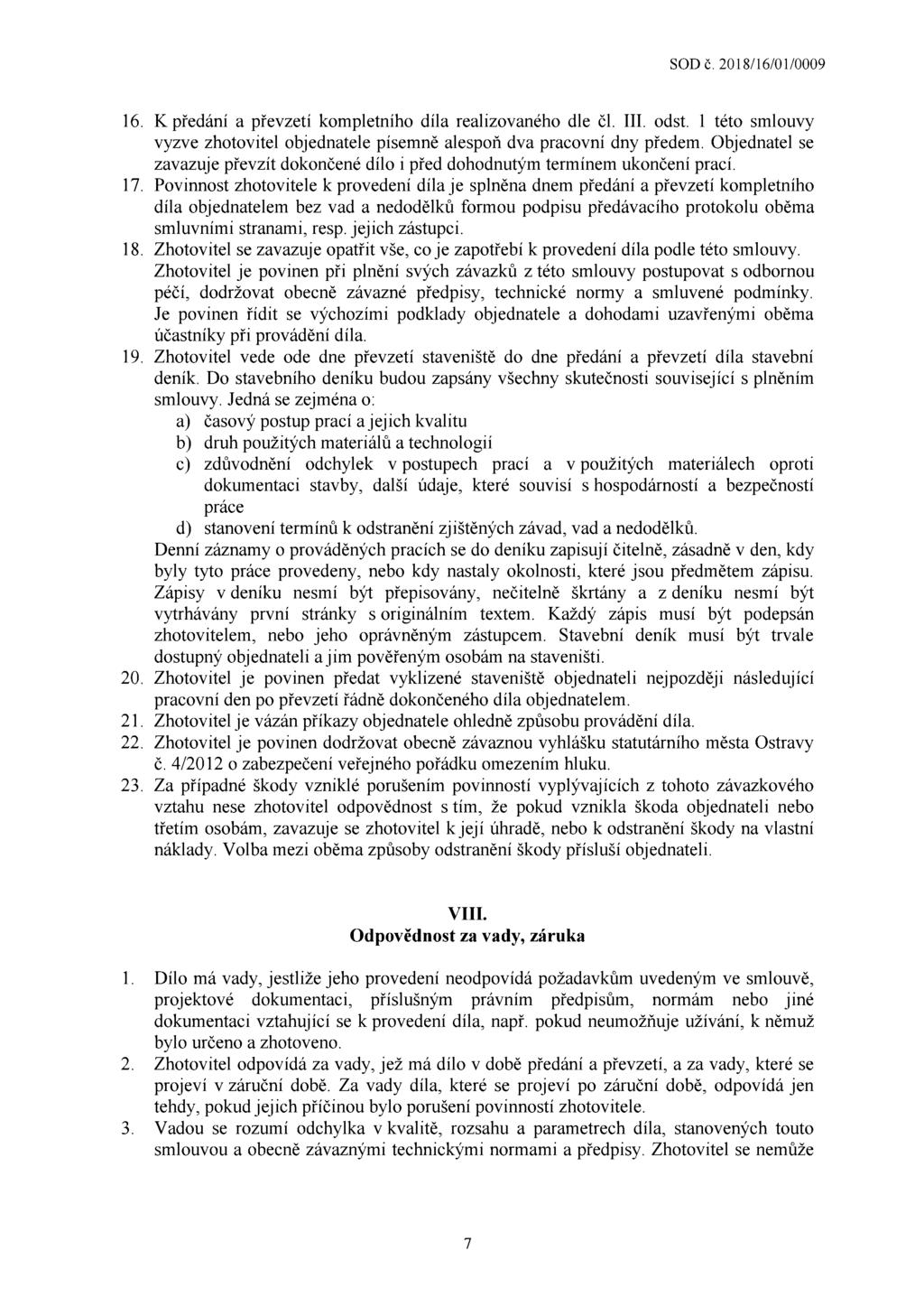 16. K předání a převzetí kompletního díla realizovaného dle čl. III. odst. 1 této smlouvy vyzve zhotovitel objednatele písemně alespoň dva pracovní dny předem.