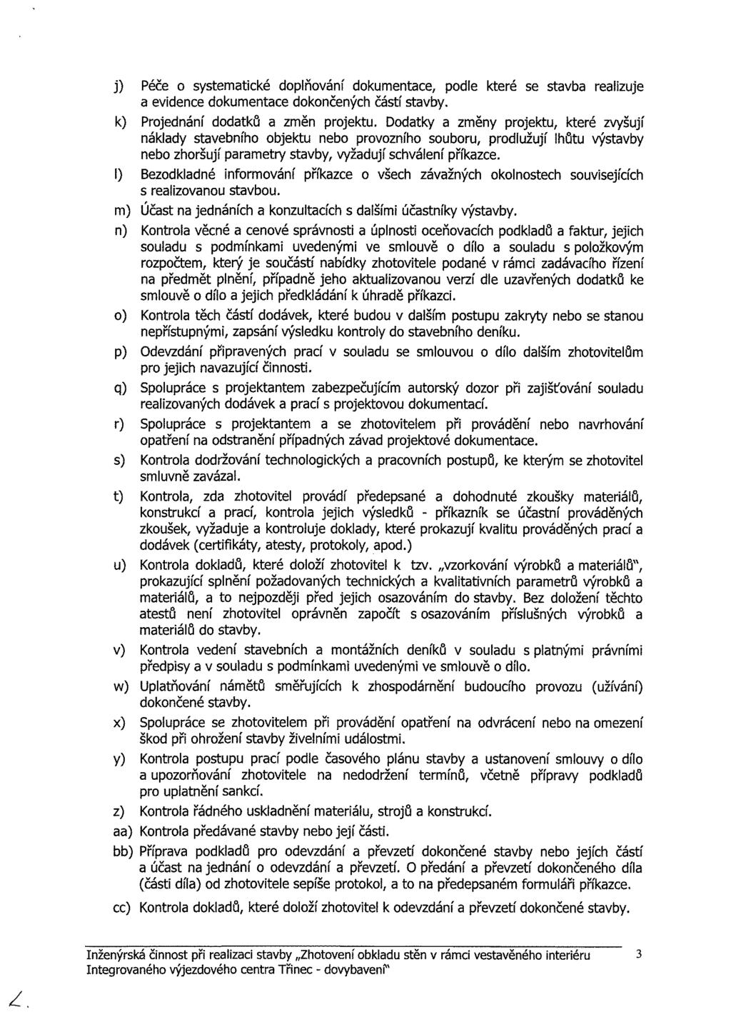 j) Péče o systematické doplňování dokumentace, podle které se stavba realizuje a evidence dokumentace dokončených částí stavby. k) Projednání dodatků a změn projektu.