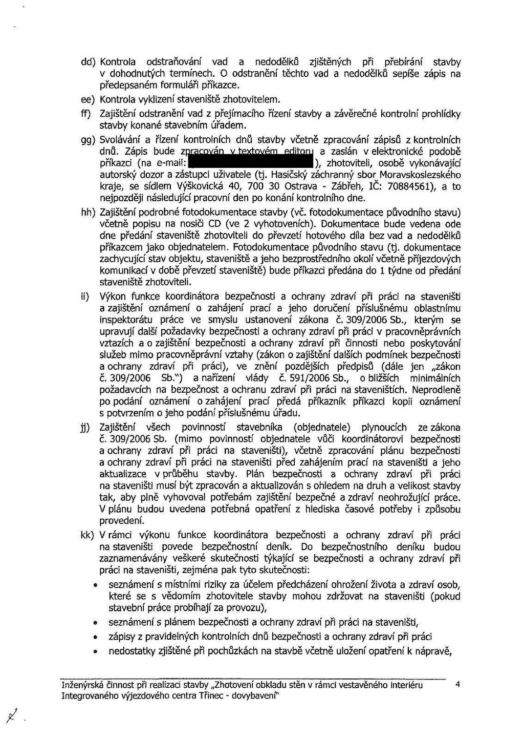 dd) Kontrola odstraňován í va d a nedodělk ů zjištěnýc h ipř přebírán í stavb y v dohodnutých termínech. O odstranění těchto vad a nedodělků sepíše zápis na předepsaném formuláři příkazce.