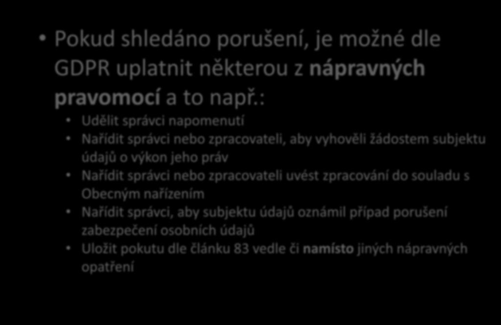 Kontrolní činnost Pokud shledáno porušení, je možné dle GDPR uplatnit některou z nápravných pravomocí a to např.