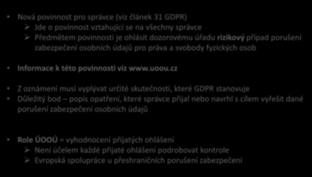 Data breaches Nová povinnost pro správce (viz článek 31 GDPR) Jde o povinnost vztahující se na všechny správce Předmětem povinnosti je ohlásit dozorovému úřadu rizikový případ porušení zabezpečení