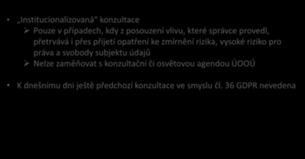 Předchozí konzultace Institucionalizovaná konzultace Pouze v případech, kdy z posouzení vlivu, které správce provedl, přetrvává i přes přijetí opatření ke zmírnění rizika,