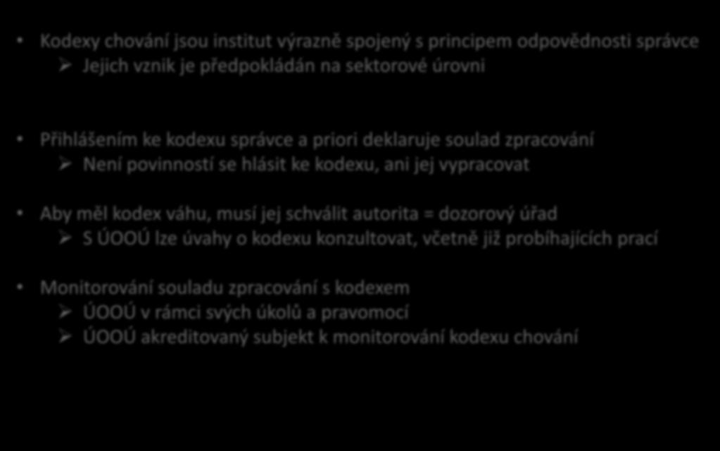 Činnost u kodexů chování Kodexy chování jsou institut výrazně spojený s principem odpovědnosti správce Jejich vznik je předpokládán na sektorové úrovni Přihlášením ke kodexu správce a priori