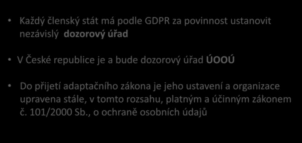 Úřad pro ochranu osobních údajů Každý členský stát má podle GDPR za povinnost ustanovit nezávislý dozorový úřad V České republice je a bude dozorový úřad ÚOOÚ