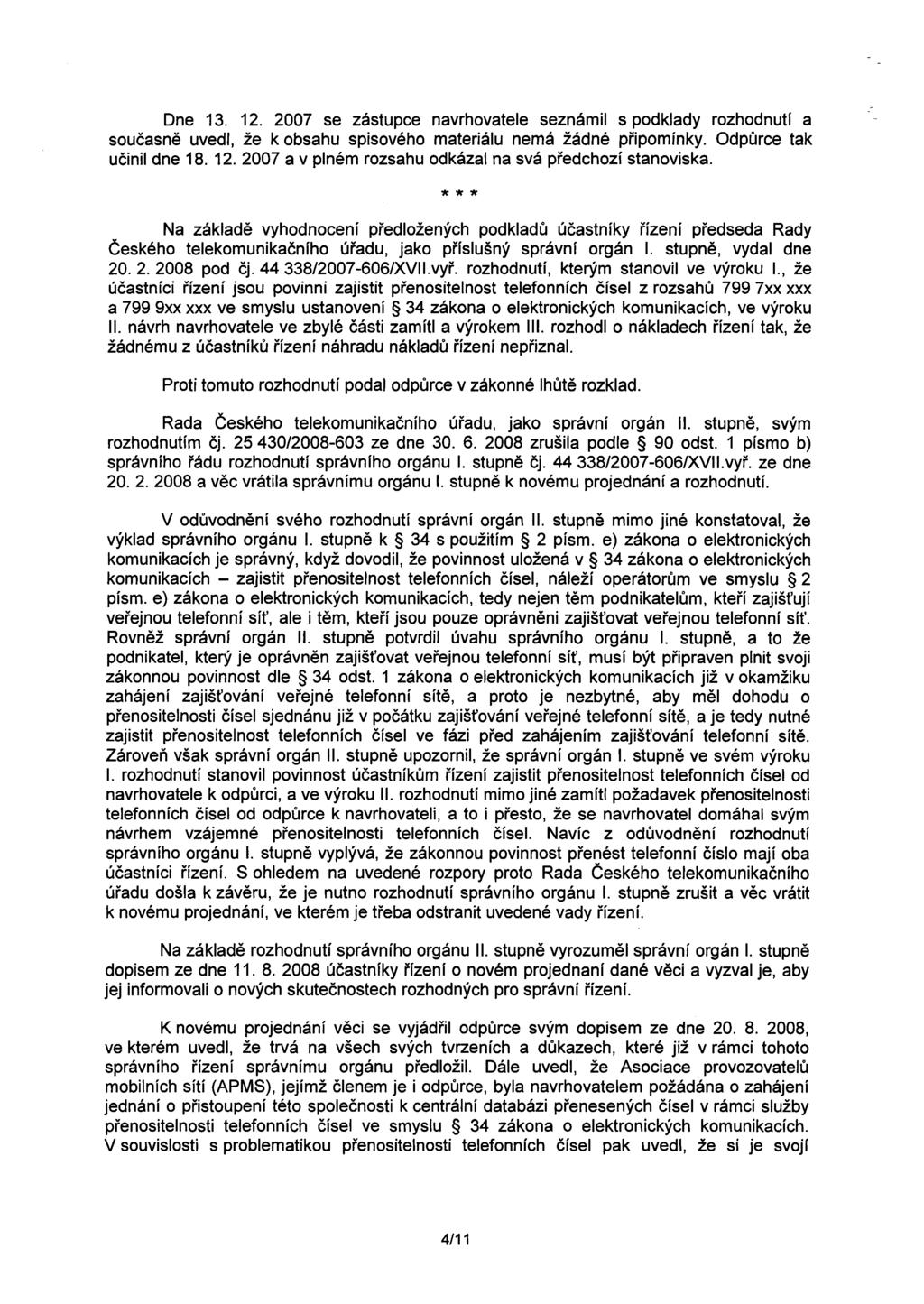 Dne 13. 12. 2007 se zástupce navrhovatele seznámil s podklady rozhodnutí a soucasne uvedl, že k obsahu spisového materiálu nemá žádné pripomínky. Odpurce tak ucinil dne 18. 12. 2007 a v plném rozsahu odkázal na svá predchozí stanoviska.
