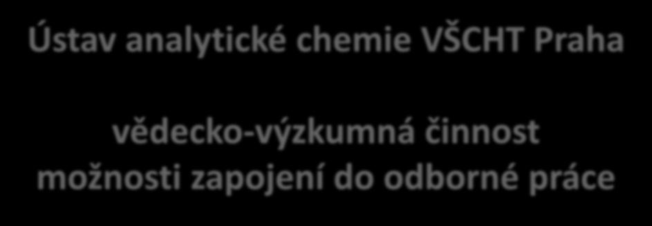 Ústav analytické chemie VŠCHT Praha vědecko-výzkumná činnost možnosti zapojení do odborné práce