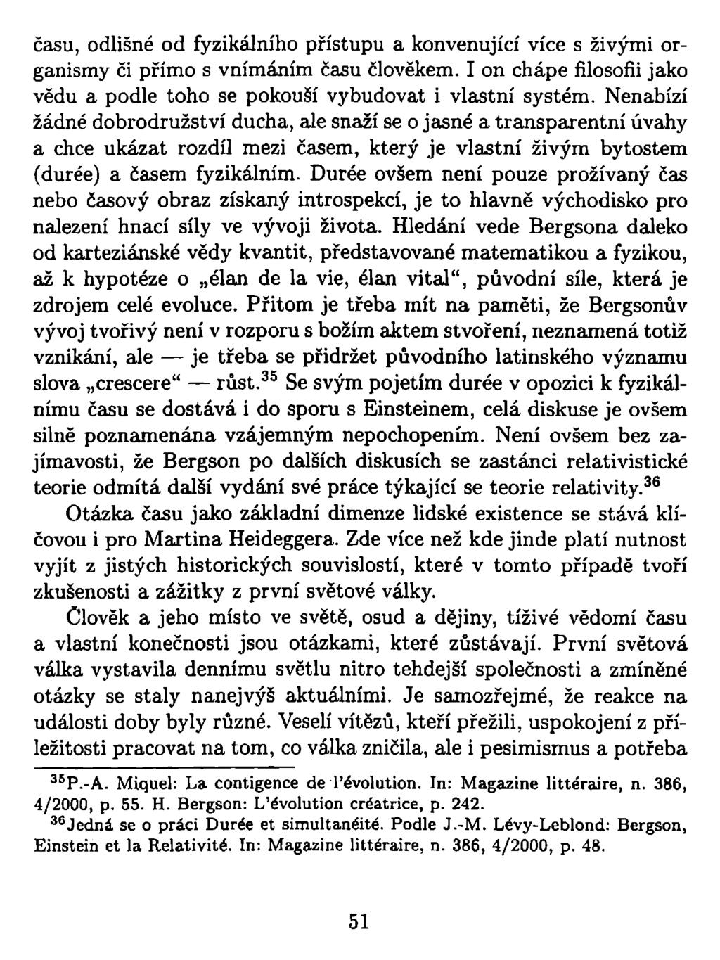 času, odlišné od fyzikálního přístupu a konvenující více s živými organismy či přímo s vnímáním času člověkem. I on chápe filosofii jako vědu a podle toho se pokouší vybudovat i vlastní systém.