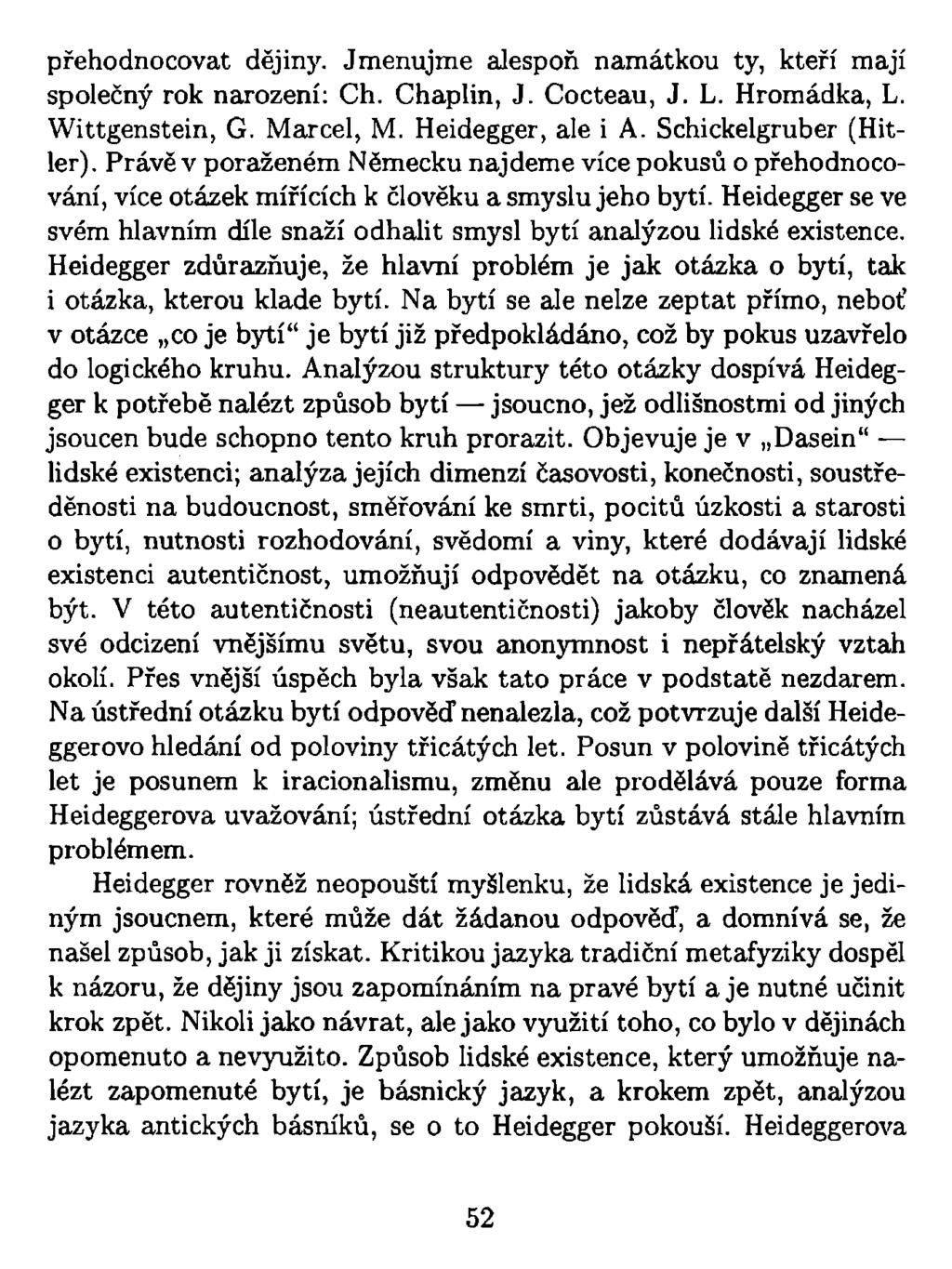 přehodnocovat dějiny. Jmenujme alespoň namátkou ty, kteří mají společný rok narození: Ch. Chaplin, J. Cocteau, J. L. Hromádka, L. Wittgenstein, G. Marcel, M. Heidegger, ale i A.