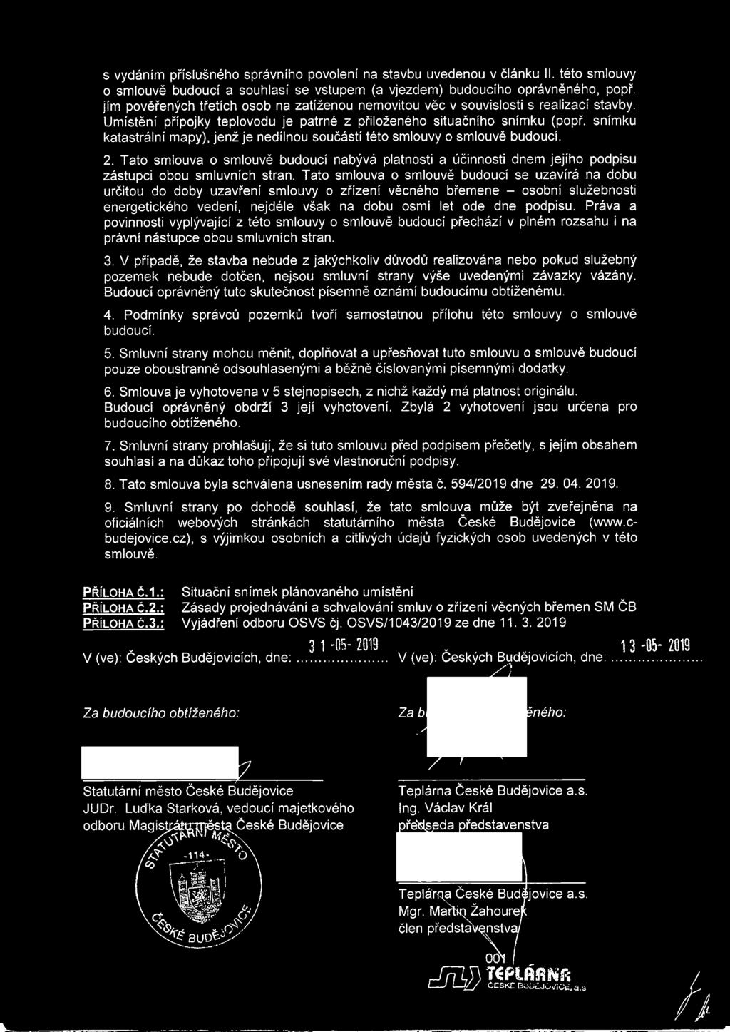 snímku katastrální mapy), jenž je nedílnou součástí této smlouvy o smlouvě budoucí. 2. Tato smlouva o smlouvě budoucí nabývá platnosti a účinnosti dnem jejího podpisu zástupci obou smluvních stran.
