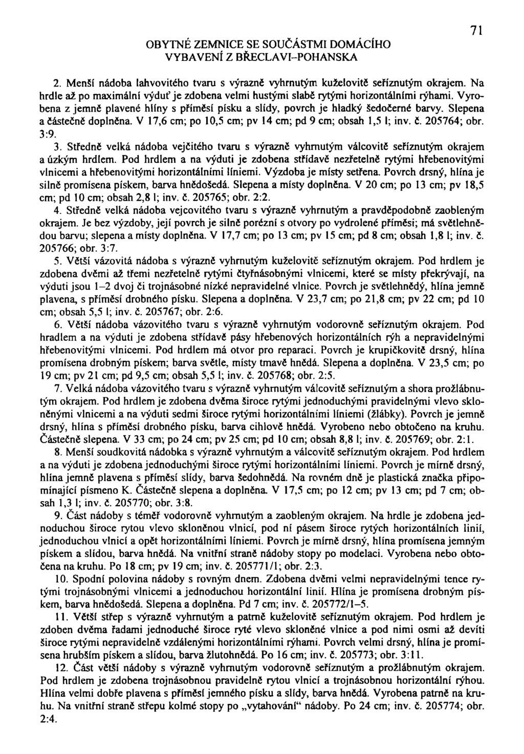 OBYTNÉ ZEMNICE SE SOUČÁSTMI DOMÁCÍHO VYBAVENÍ Z BŘECLAVI-POHANSKA 71 2. Menší nádoba lahvovitého tvaru s výrazně vyhrnutým kuželovitě seříznutým okrajem.