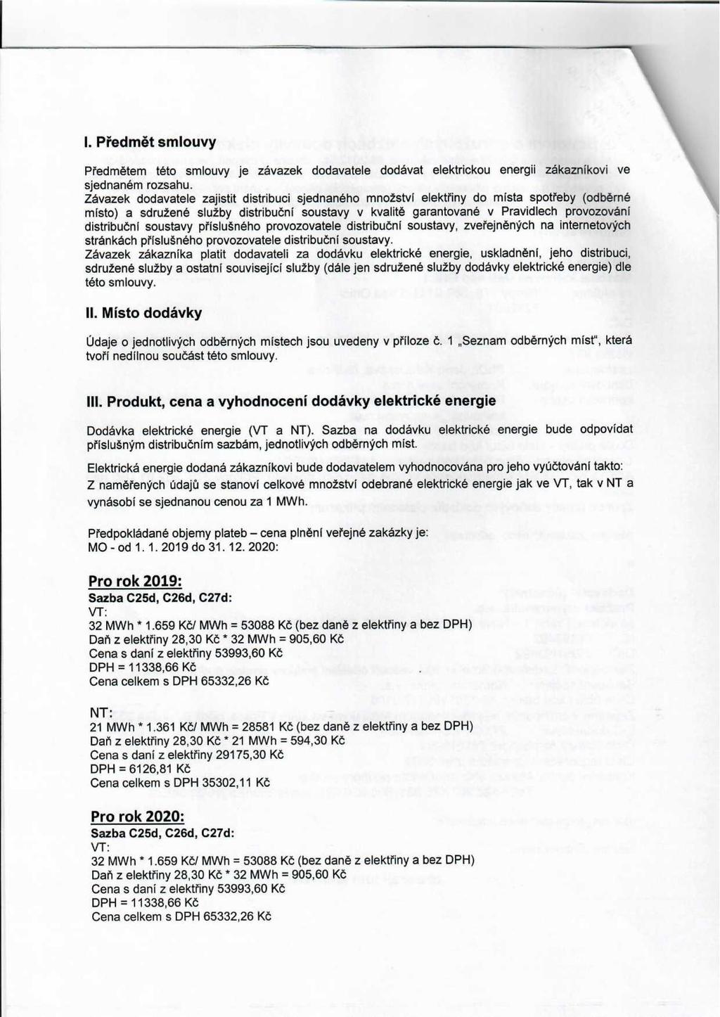 l. Předmět smlouvy Předmětem této smlouvy je závazek dodavatele dodávat elektrickou energii zákazníkovi ve sjednaném rozsahu.