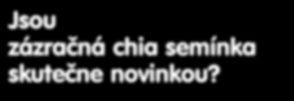 Stačí opět jenom na pár minut namočit do vody (v poměru jedna polévková lžíce semen na tři polévkové lžíce vody). Jsou zázračná chia semínka skutečne novinkou?