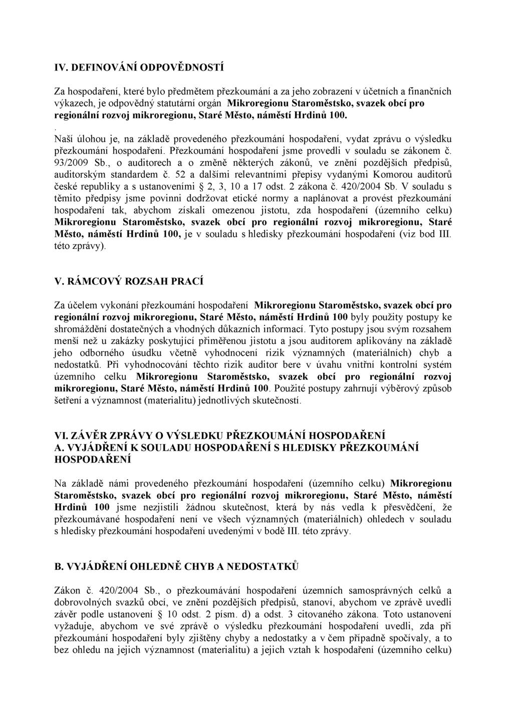 IV. DEFINOVÁNÍ ODPOVĚDNOSTÍ Za hospodaření, které bylo předmětem přezkoumání a za jeho zobrazení v účetních a finančních výkazech, je odpovědný statutární orgán Mikroregionu Staroměstsko, svazek obcí