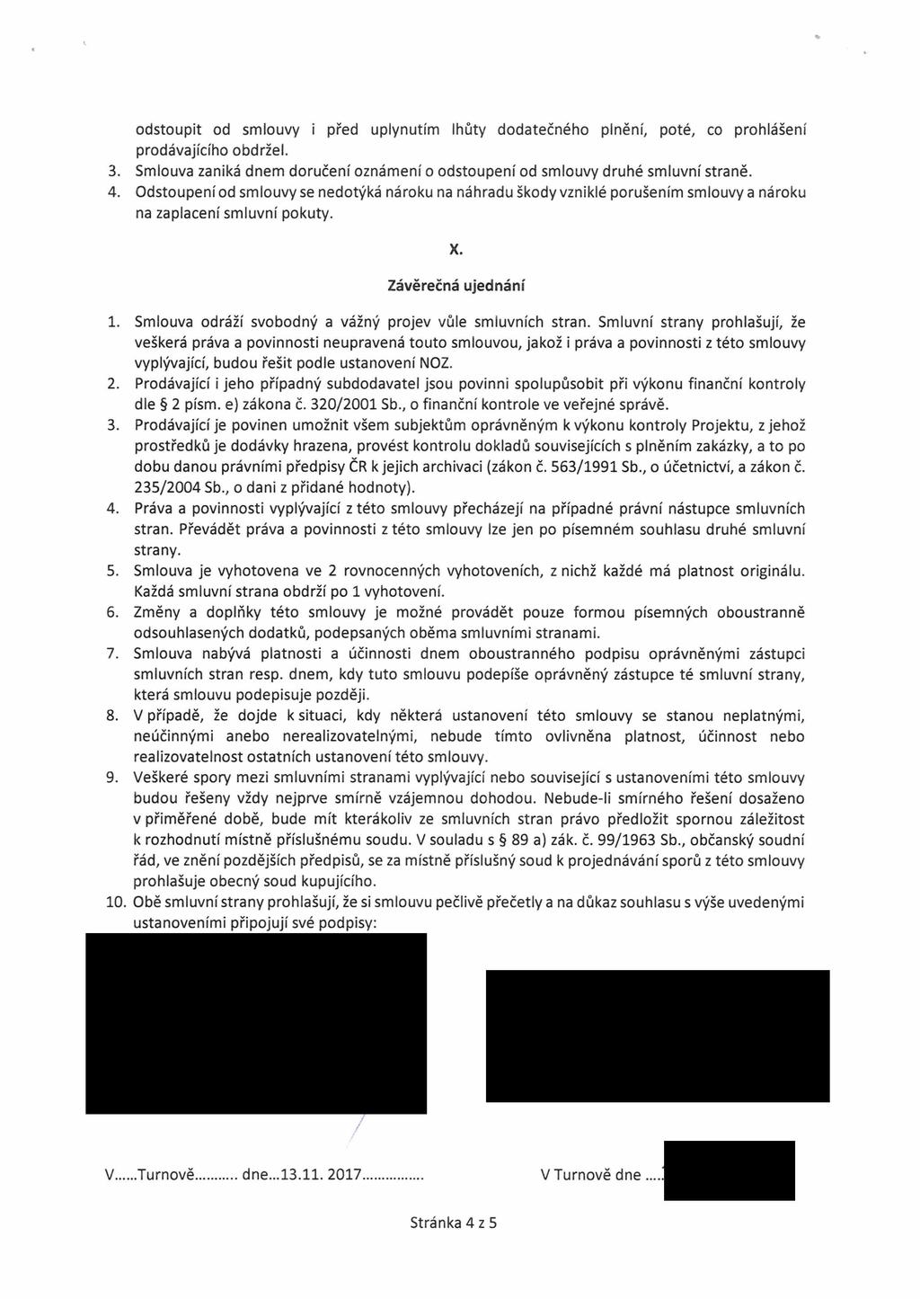 odstoupit od smlouvy i před uplynutím lhůty dodatečného plnění, poté, co prohlášení prodávajícího obdržel. 3. Smlouva zaniká dnem doručení oznámení o odstoupení od smlouvy druhé smluvní straně. 4.