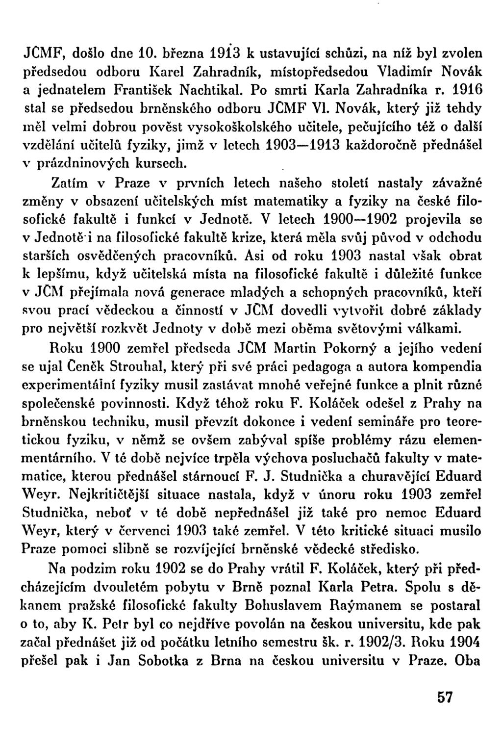 JCMF, došlo dne 10. března 1913 k ustavující schůzi, na níž byl zvolen předsedou odboru Karel Zahradník, místopředsedou Vladimír Novák a jednatelem František Nachtikal. Po smrti Karla Zahradníka r.