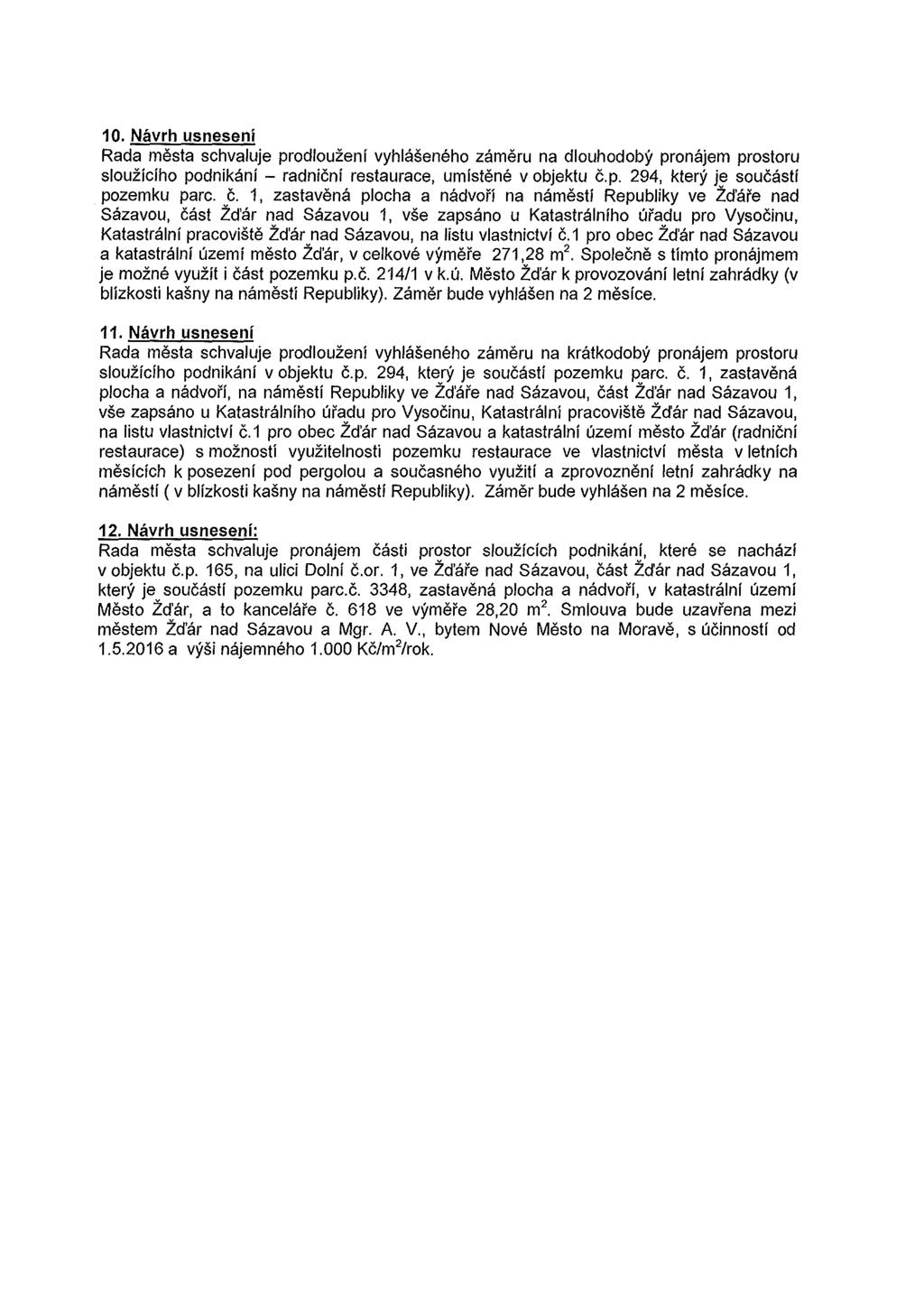 10. Navrh usneseni Rada mesta sehvaluje prodlouzenf vyhlaseneho zameru na dlouhodoby pronajem prostoru slouzfcfho podnfkanf - radnicnf restauraee, umfstene v objektu c.p. 294, ktery je soucastf pozemku pare.