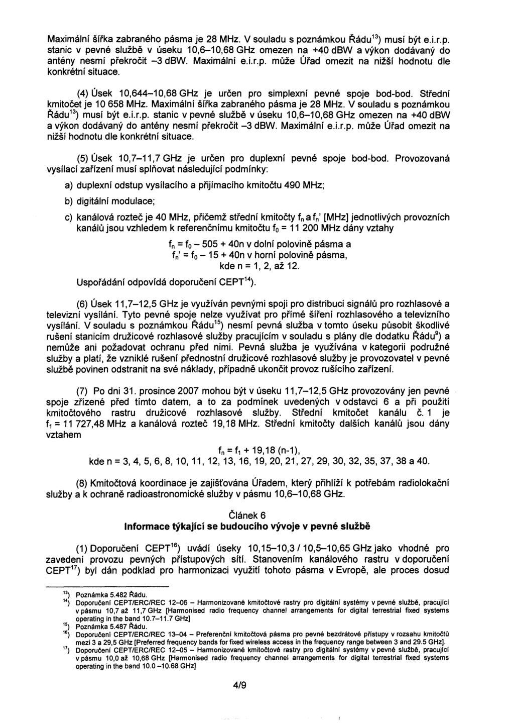 Maximální šírka zabraného pásma je 28 MHz. V souladu s poznámkou Rádu13) musí být e.i.r.p. stanic v pevné službe v úseku 10,6-10,68 GHz omezen na +40 dbw a výkon dodávaný do antény nesmí prekrocit -3 dbw.