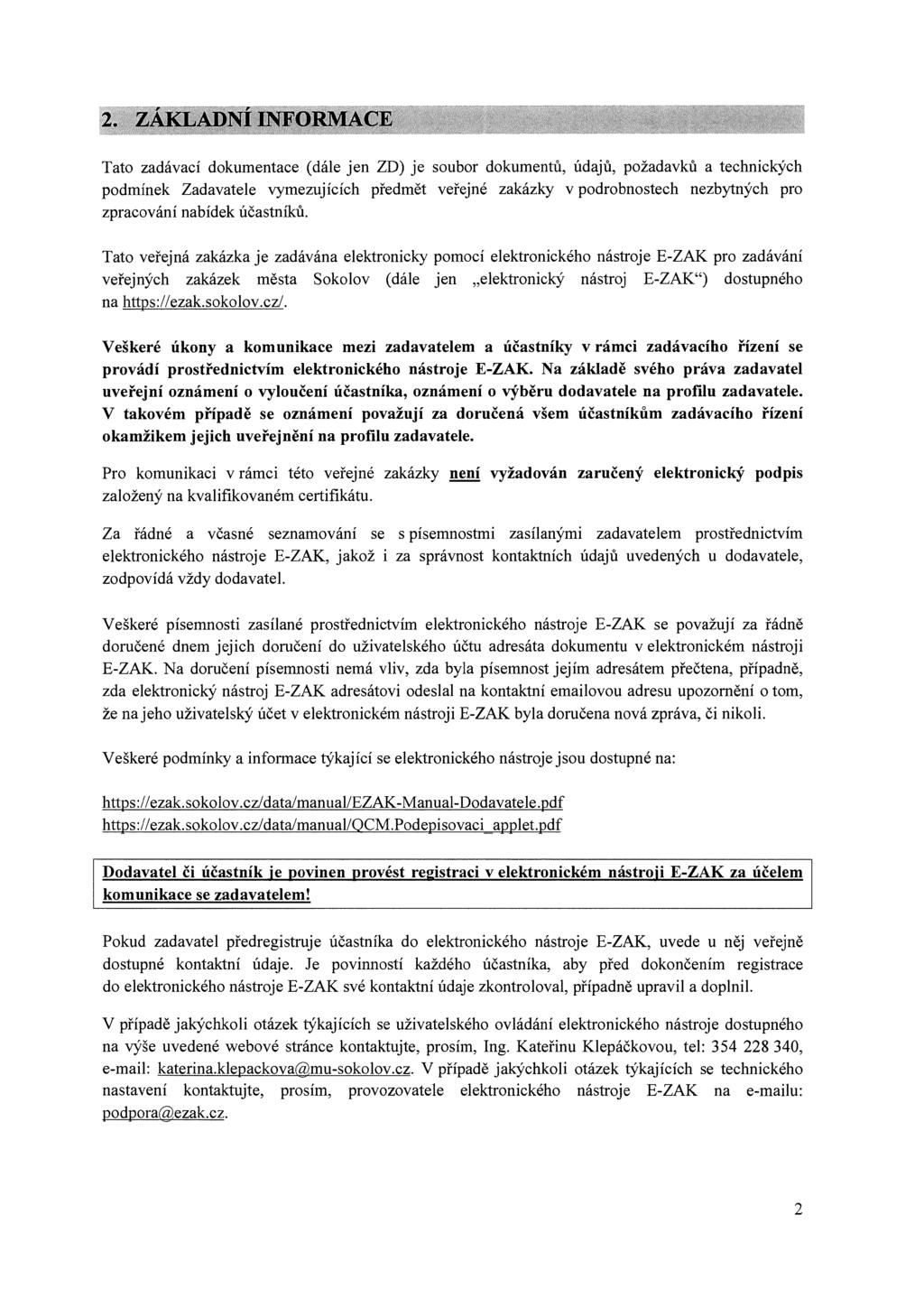 2. ZÁKLADNÍ INFORMACE Tato zadávací dokumentace (dále jen ZD) je soubor dokumentů, údajů, požadavků a technických podmínek Zadavatele vymezujících předmět veřejné zakázky v podrobnostech nezbytných