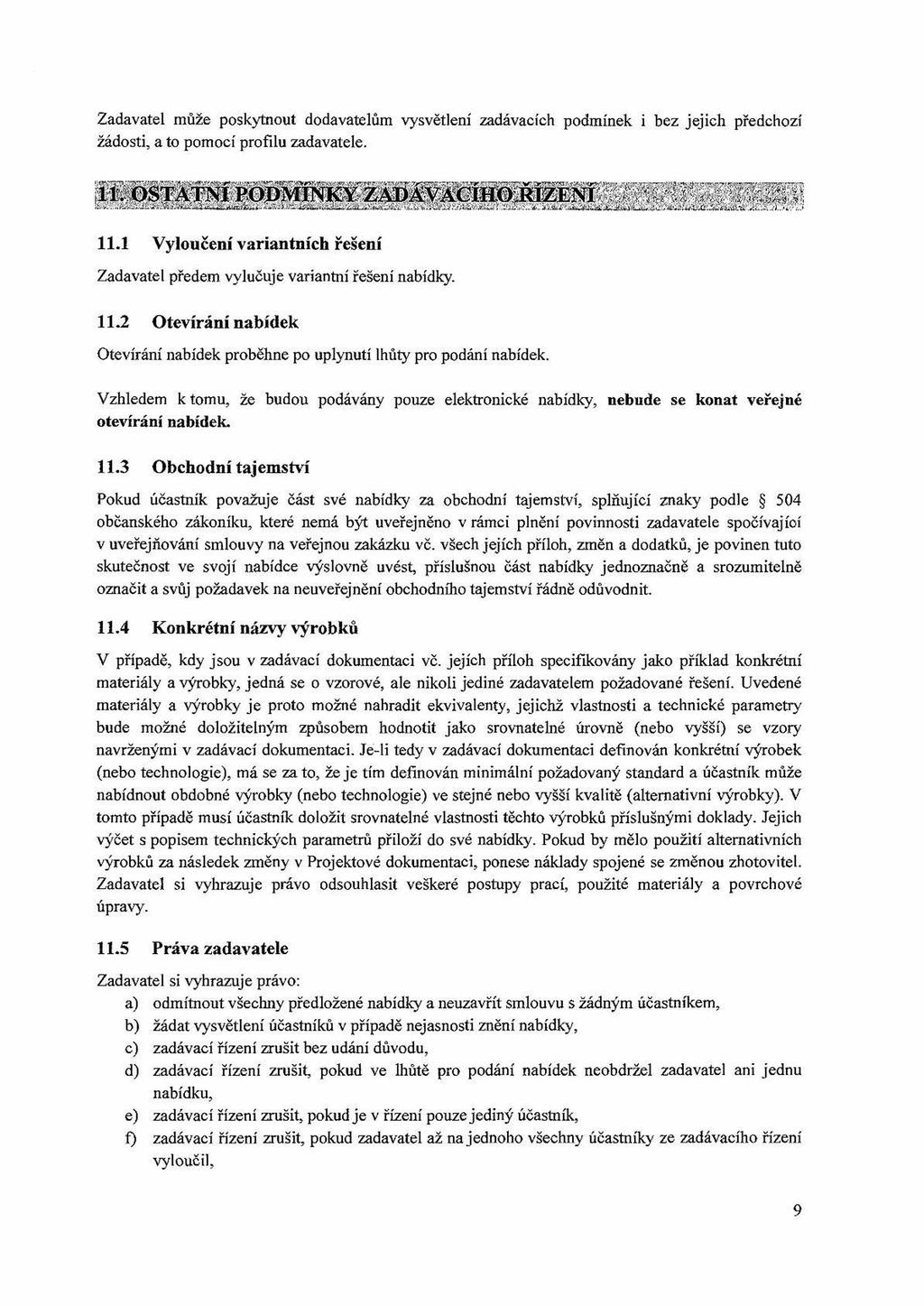 Zadavatel může poskytnout dodavatelům vysvětlení zadávacích podmínek i bez jejich předchozí žádosti, a to pomocí profilu zadavatele.