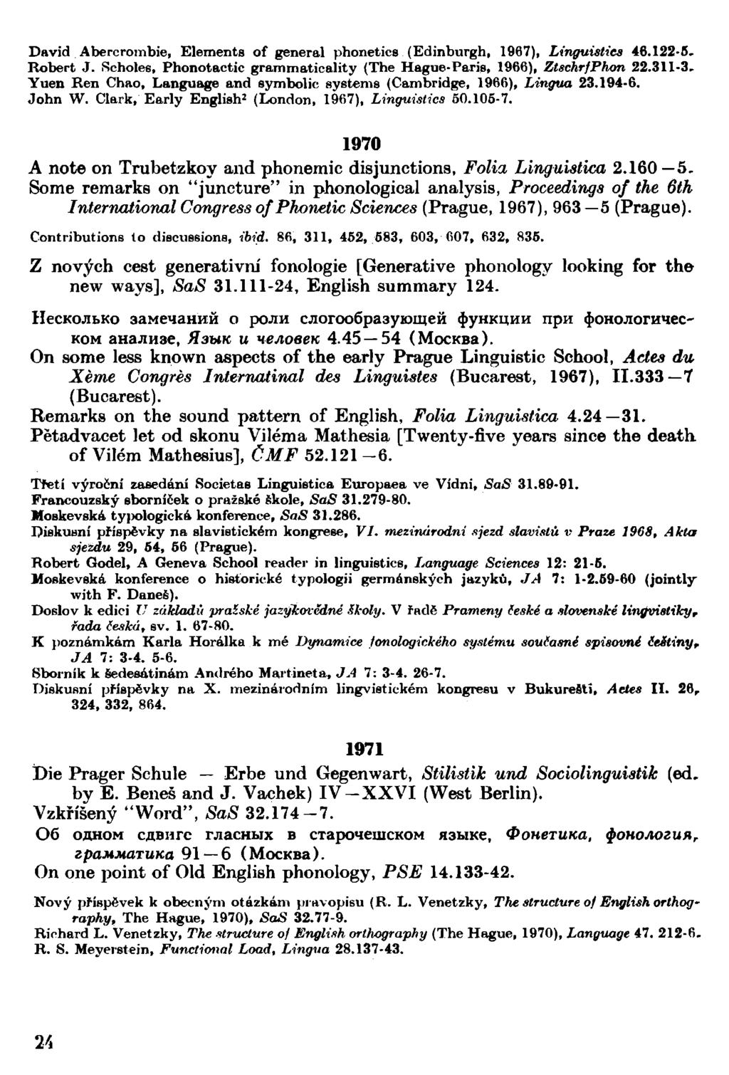 David Abercrombie, Elements of general phonetics (Edinburgh, 1967), Linguistics 46.122-6. Robert J. Rcholes, Phonotactic grammatically (The Hague-Paris, 1966), ZtschrfPhon 22.311-3.