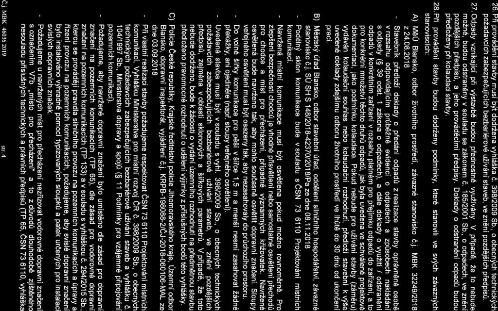 26. Při provádění stavby musí být dodržena vyhláška č. 398/2009 Sb., o obecných technických požadavcích zabezpečujících bezbariérové užívání staveb, ve zněni pozdějších předpisů. 27.