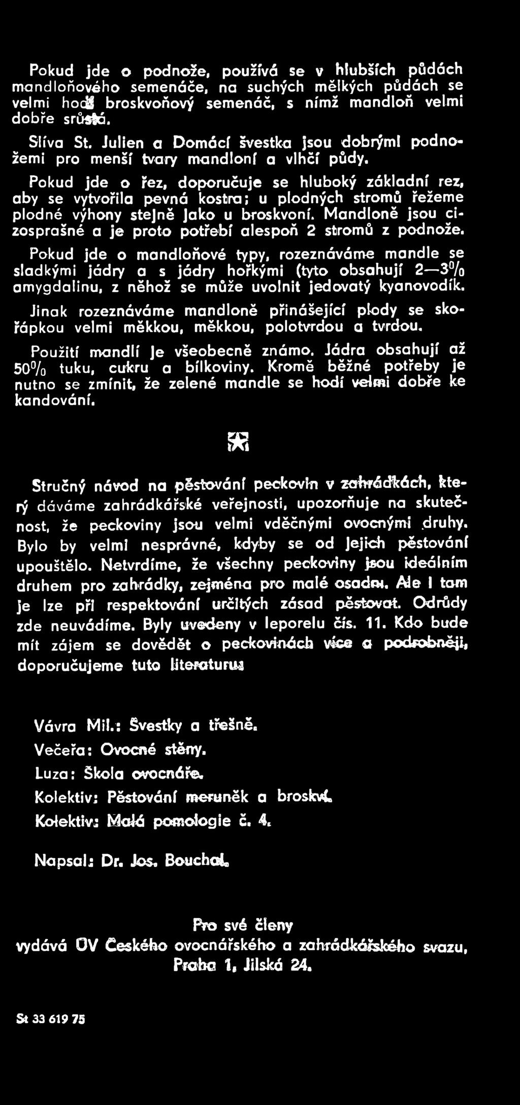 Pokud jde o mandloňové typy, rozeznáváme mandle se sladkými jádry a s jádry hořkými (tyto obsahují 2 3 % amygdalinu, z něhož se může uvolnit jedovatý kyanovodík.