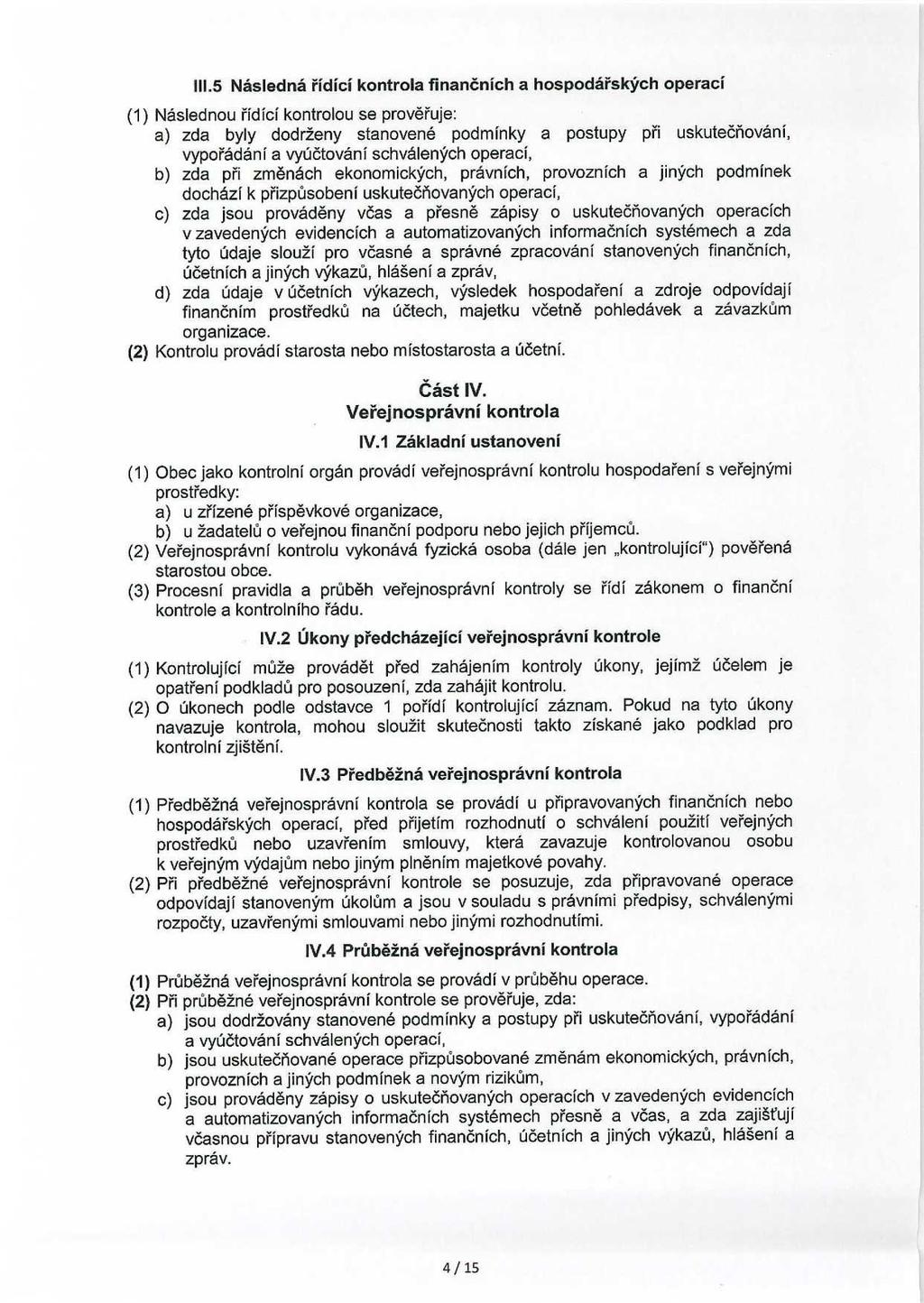 111.5 Následná řídící kontrola finančních a hospodářských operaci (l) Následnou řkňci kontrolou se prověřuje: a) zda byly dodrženy stanovené podmínky a postupy při uskutečňování, vypořádání a