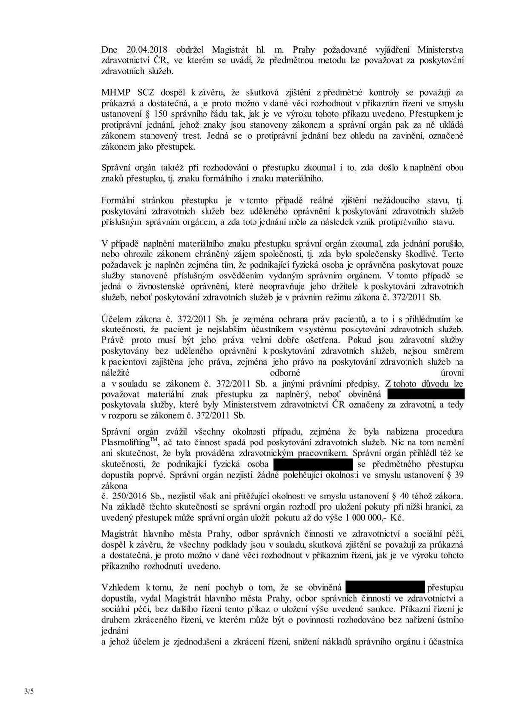 Dne 20.04.2018 obdržel Magistrát hl. m. Prahy požadované vyjádření Ministerstva zdravotnictví ČR, ve kterém se uvádí, že předmětnou metodu lze považovat za poskytování zdravotních služeb.