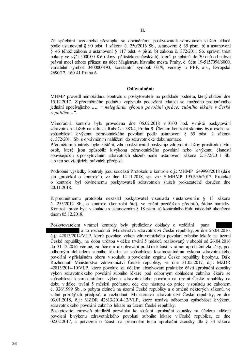 11. Za spáchání uvedeného přestupku se obviněnému poskytovateli zdravotních služeb ukládá podle ustanovení š 90 odst. 1 zákona č. 250/2016 Sb., ustanovení 5 35 písm.