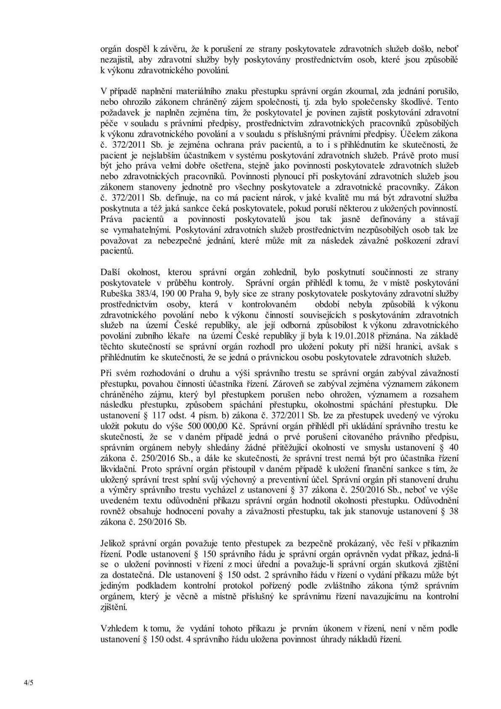 orgán dospěl k závěru, že k porušení ze strany poskytovatele zdravotních služeb došlo, neboť nczajistil, aby zdravotní služby byly poskytovány prostřednictvím osob, které jsou způsobilé k výkonu