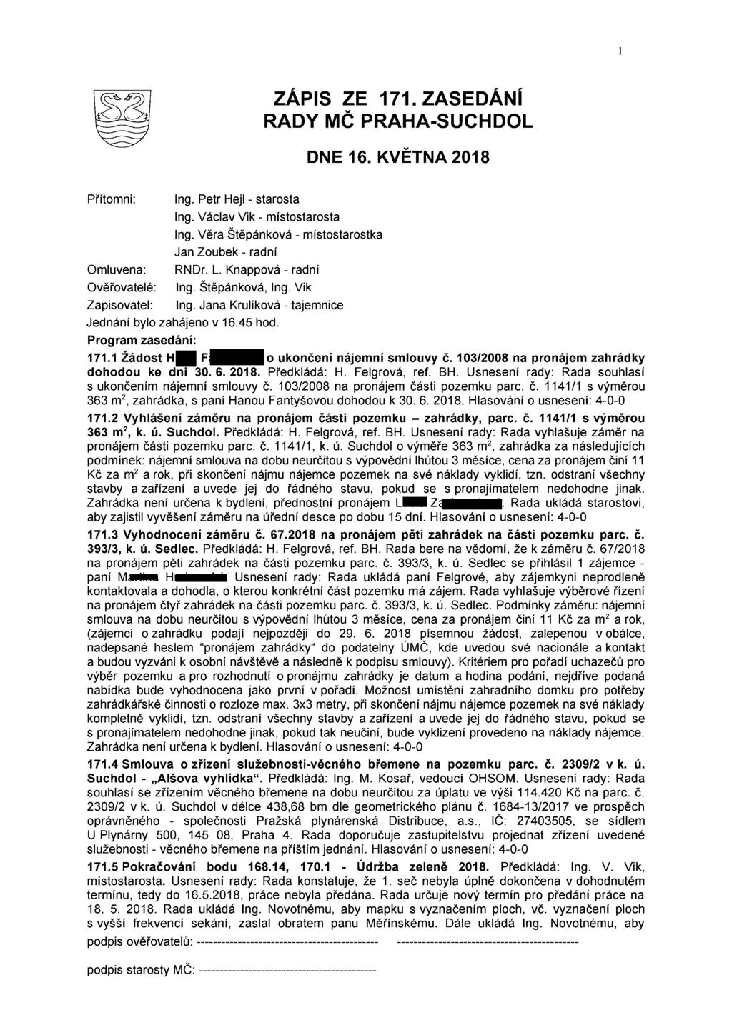 ZÁPIS ze 171.ZASEDÁNÍ RADY MC PRAHA-SUCHDOL DNE 16. KVĚTNA 2018 Přítomni: Omluvena: Ověřovatelé: Zapisovatel: Ing. Petr Hejl - starosta Ing. Václav Vik - místostarosta Ing.