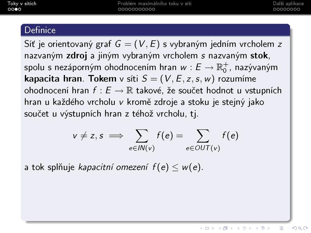 Dalsi aplikace OOOOOOOO Definice Síť je orientovaný graf G = (V, E) s vybraným jedním vrcholem z nazvaným zdroj a jiným vybraným vrcholem s nazvaným stok, spolu s nezáporným ohodnocením hran w : E >