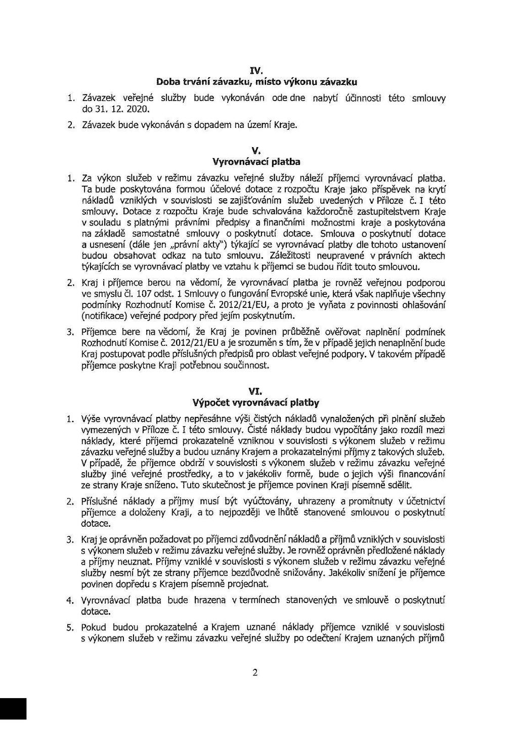 1. Závazek veřejné služby bude vykonáván ode dne nabytí účinnosti této smlouvy do 1. 12.2020. 2. Závazek bude vykonáván s dopadem na území Kraje. 1. Za výkon služeb v režimu závazku veřejné služby náleží příjemi vyrovnávaí platba.