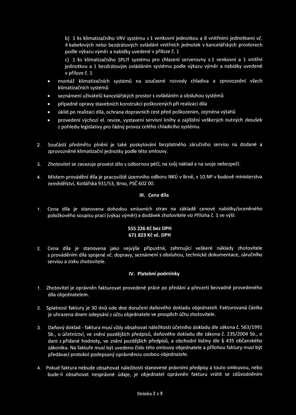 1 c) 1 ks klimatizačního SPLIT systému pro chlazení serverovny s 1 venkovní a 1 vnitřní jednotkou a 1 bezdrátovým ovládáním systému podle výkazu výměr a nabídky uvedené v příloze č.