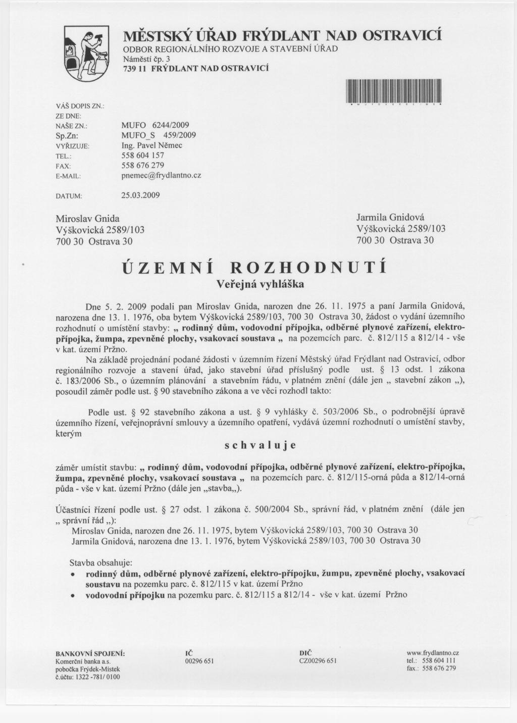 '",, v,, MESTSKY URAD FRYDLANT NAD OSTRAVlCI ODBOR REGIONÁLNÍHO ROZVOJE A STAVEBNÍ ÚRAD Námestí cp. 3 739 11 FRÝDLANT NAD OSTRA vlci váš DOPIS ln.: le DNE: NAŠE ln.: Sp.Zn: VYRIZUJE: TEL.