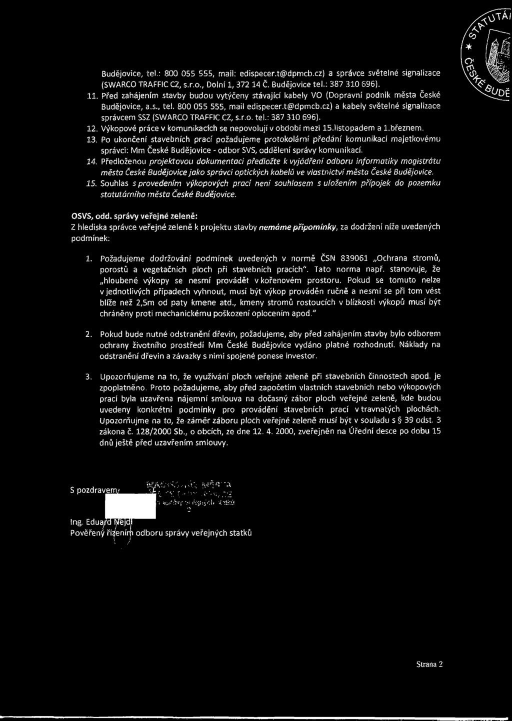 cz) a kabely světelné signalizace správcem SSZ (SWARCO TRAFFIC CZ, s.r.o. tel.: 387 310 696). 12. Výkopové práce v komunikacích se nepovolují v období mezi 15.listopadem a l.březnem. 13.