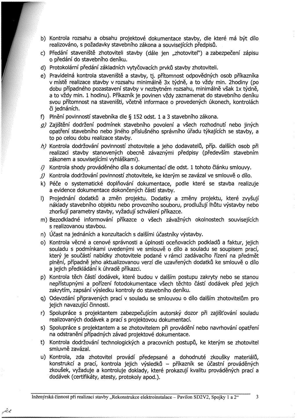 b) Kontrola rozsahu a obsahu projektové dokumentace stavby, dle které má být dílo realizováno, s požadavky stavebního zákona a souvisejících předpisů.