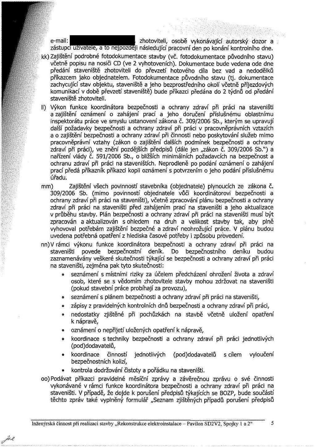e-mail: zhotoviteli, osobě vykonávající autorský dozor a zástupc následující pracovní den po konání kontrolního dne. kk) Zajištění podrobné fotodokumentace stavby (vč.