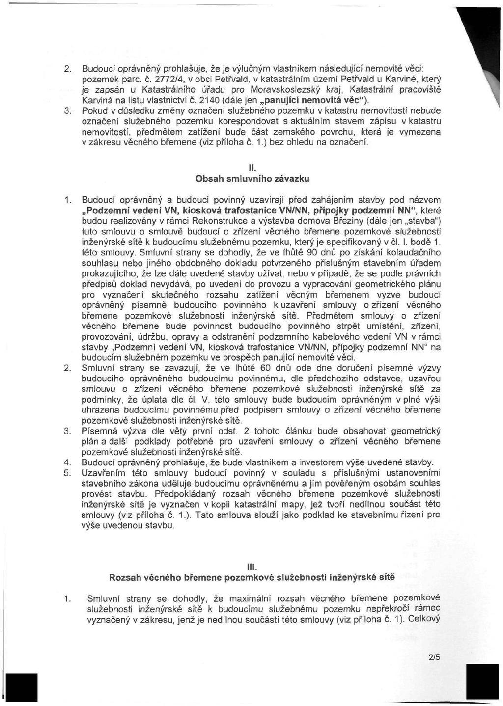 2. Budoucí oprávněný prohlašuje, že je výlučným vlastníkem následující nemovité věci: pozemek pare. č.