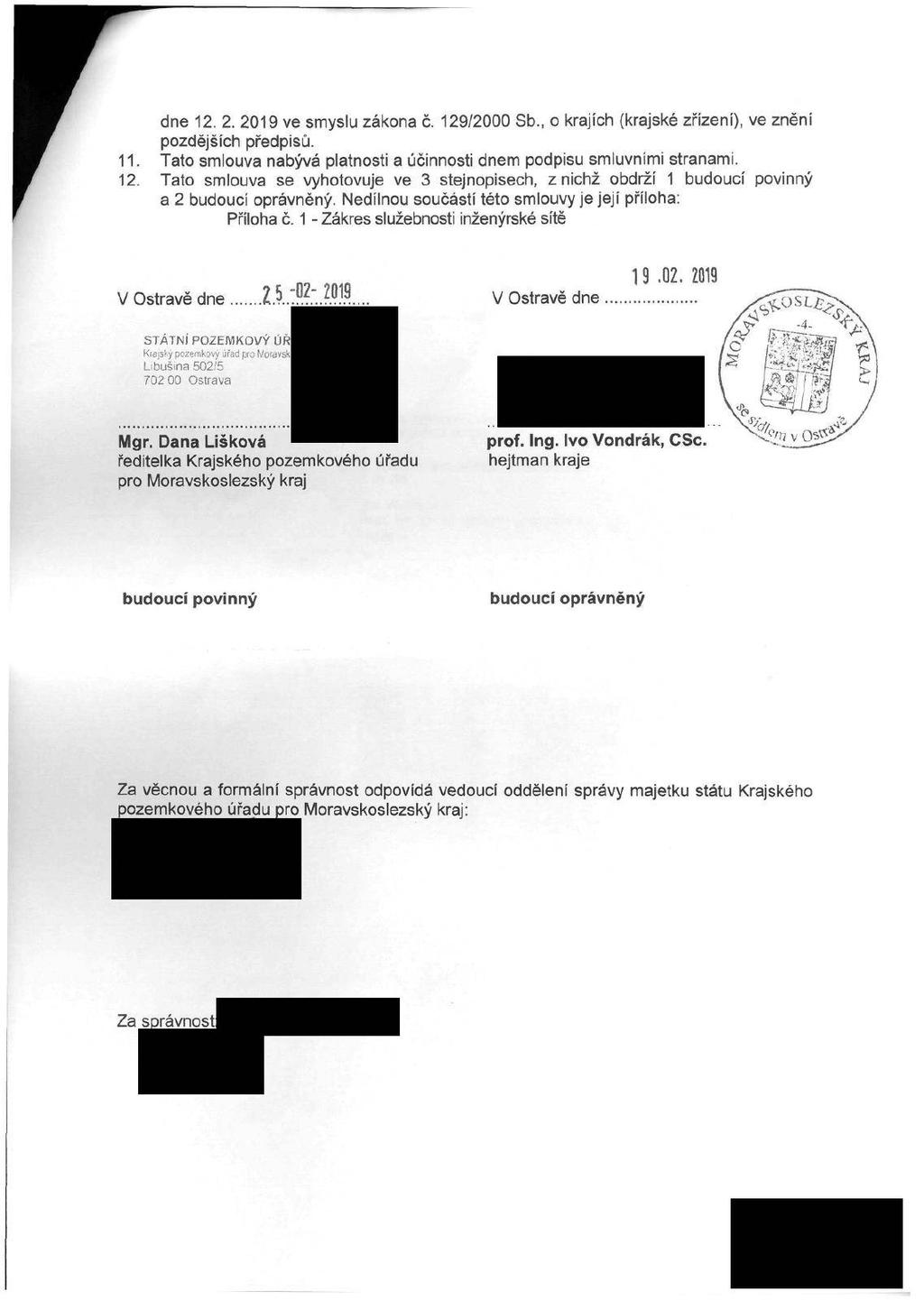 dne 12. 2. 2019 ve smyslu zákona č. 129/2000 Sb., o krajích (krajské zřízení), ve znění pozdějších předpisů. 11. Tato smlouva nabývá platnosti a účinnosti dnem podpisu smluvními stranami. 12. Tato smlouva se vyhotovuje ve 3 stejnopisech, z nichž obdrží 1 budoucí povinný a 2 budoucí oprávněný.